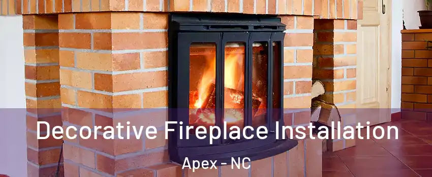  Decorative Fireplace Installation Apex - NC