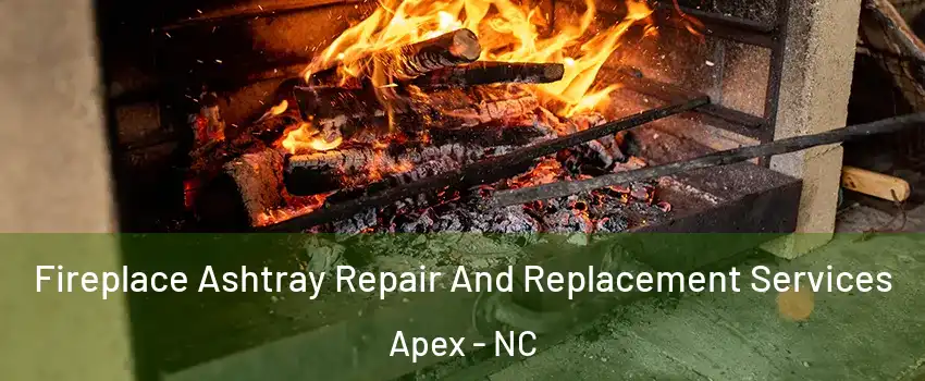  Fireplace Ashtray Repair And Replacement Services Apex - NC