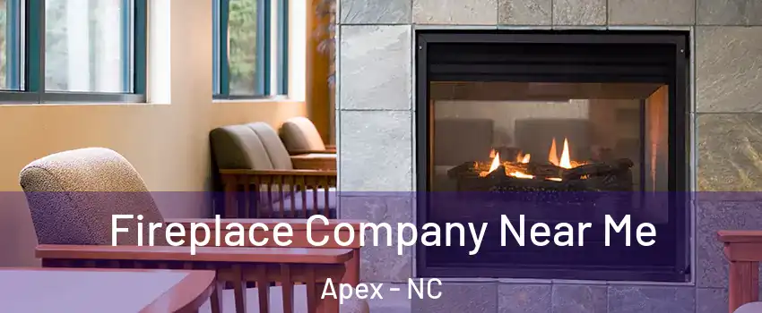  Fireplace Company Near Me Apex - NC