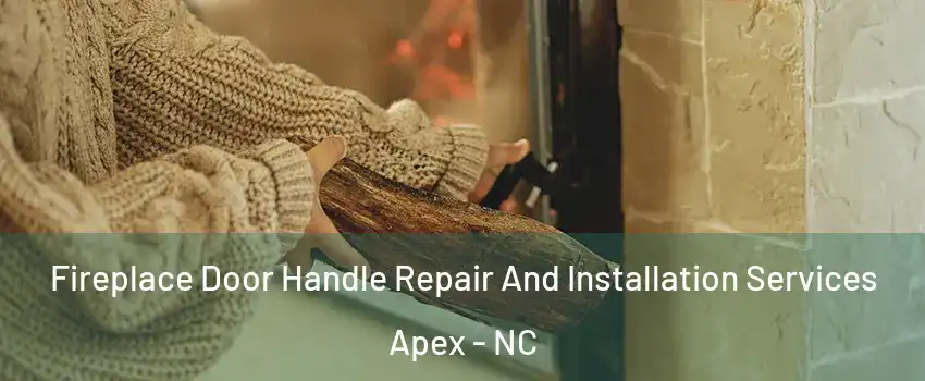  Fireplace Door Handle Repair And Installation Services Apex - NC