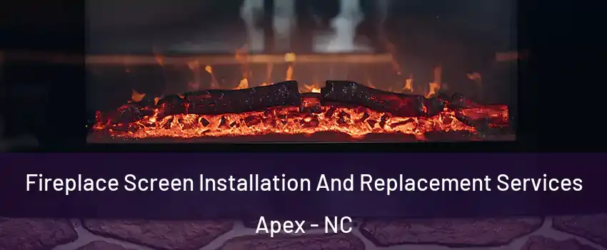  Fireplace Screen Installation And Replacement Services Apex - NC