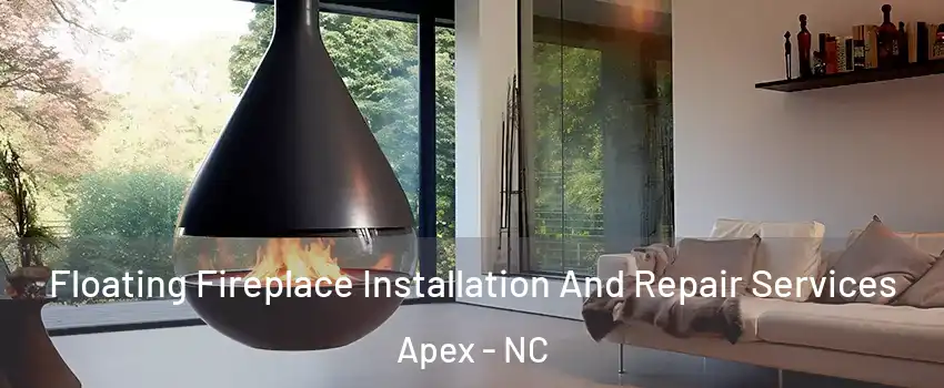 Floating Fireplace Installation And Repair Services Apex - NC
