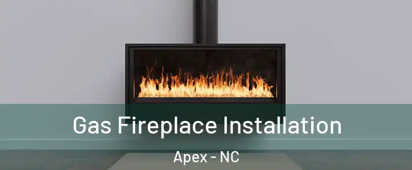  Gas Fireplace Installation Apex - NC