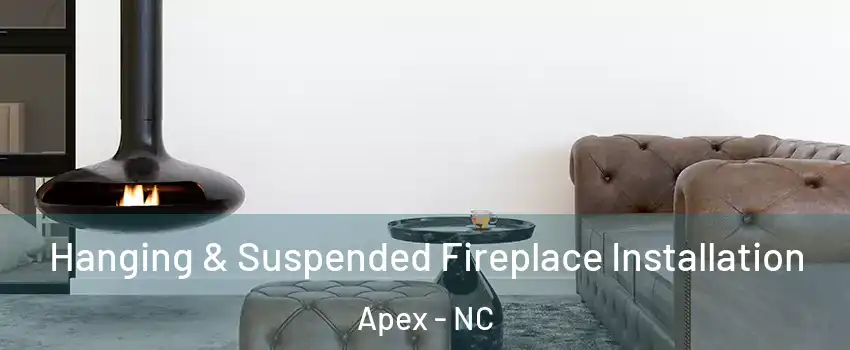  Hanging & Suspended Fireplace Installation Apex - NC