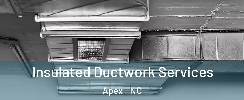  Insulated Ductwork Services Apex - NC