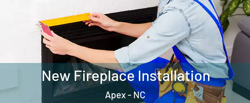  New Fireplace Installation Apex - NC