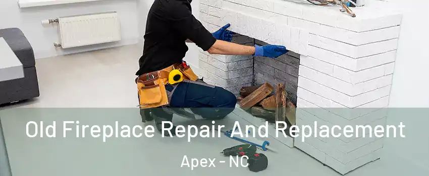  Old Fireplace Repair And Replacement Apex - NC