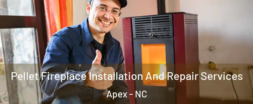  Pellet Fireplace Installation And Repair Services Apex - NC