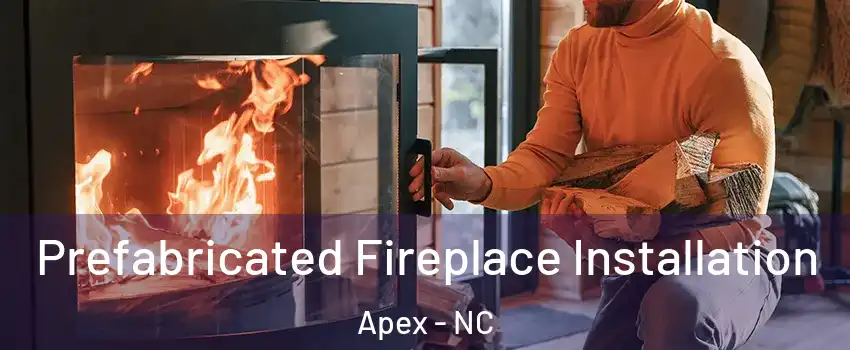  Prefabricated Fireplace Installation Apex - NC