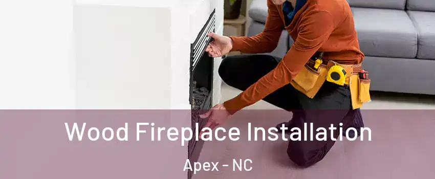  Wood Fireplace Installation Apex - NC
